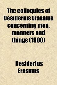 The colloquies of Desiderius Erasmus concerning men, manners and things (1900)