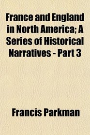 France and England in North America; A Series of Historical Narratives