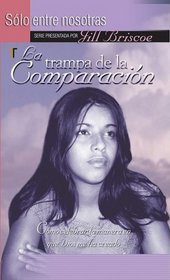 Trampa de la comparacion (Just Between Us) (Spanish Edition)