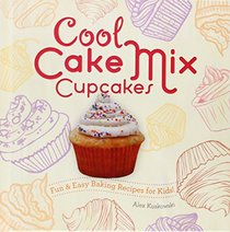Cool Cake Mix Cupcakes:: Fun & Easy Baking Recipes for Kids! (Cool Cupcakes & Muffins)