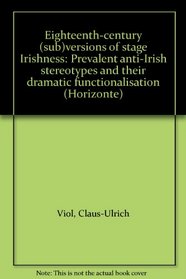 Eighteenth-century (sub)versions of stage Irishness: Prevalent anti-Irish stereotypes and their dramatic functionalisation (Horizonte)
