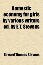 Domestic economy for girls by various writers, ed. by E.T. Stevens