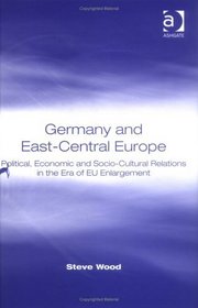 Germany And East-Central Europe: Political, Economic And Socio-Cultural Relations In The Era Of EU Enlargement