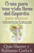 Guia Para Una Vida Llena Del Espiritu Para Mujeres/ a Woman's Guide to Spirit-filled Living (Spanish Edition)