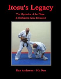 Itosu's Legacy - The Mysteries of the Pinan & Naihanchi Katas Revealed (Volume 1)