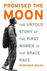 Promised the Moon : The Untold Story of the First Women in the Space Race