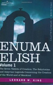 ENUMA ELISH: Volume 1: The Seven Tablets of Creation; The Babylonian and Assyrian Legends Concerning the Creation of the World and of Mankind