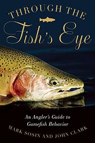 Through the Fish's Eye: An Angler?s Guide to Gamefish Behavior, Gift Edition