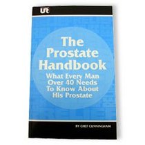 The Prostate Handbook: What Every Man Over 40 Needs to Know About His Prostate