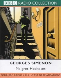 Maigret Hesitates Four Bbc Radio 4 Full-Cast Dramatisations. Maigret Goes to School/Maigret and the Old Lady/Maigret Hesitates/the Patience of maigret