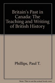 Britain's Past in Canada: The Teaching and Writing of British History