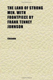 The Land of Strong Men. With Frontpiece by Frank Tenney Johnson