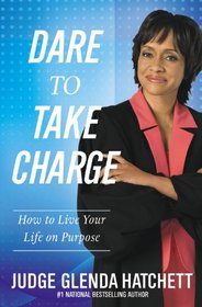 Dare to Take Charge: How to Live Your Life on Purpose