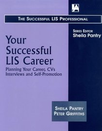 Your Successful Lis Career: Planning Your Career, Cvs, Interviews and Self-Promotion (Successful Lis Professional Series)