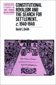 Constitutional Royalism and the Search for Settlement, c.1640-1649 (Cambridge Studies in Early Modern British History)