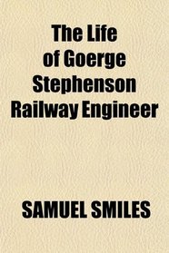 The Life of Goerge Stephenson Railway Engineer