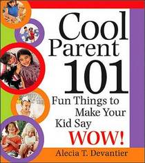 Cool Parent 101: Fun Things to Make Your Kid Say Wow!