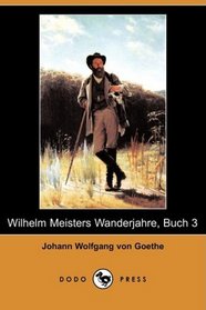 Wilhelm Meisters Wanderjahre, Buch 3 (Dodo Press) (German Edition)