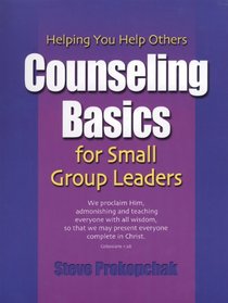 Counseling Basics for Small Group Leaders: A Comprehensive Training Manual for Pastors, Cell Leaders and Church Planters