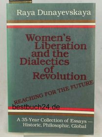 Women's liberation and the dialectics of revolution. Reaching for the future : a 35-year collection of essays--historic, philosophic, global