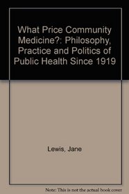 What Price Community Medicine?: Philosophy, Practice and Politics of Public Health Since 1919