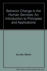 Behavior Change in the Human Services : An Introduction to Principles and Applications