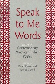 Speak to Me Words: Essays on Contemporary American Indian Poetry