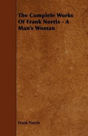 The Complete Works Of Frank Norris - A Man's Woman