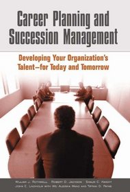 Career Planning and Succession Management : Developing Your Organization's Talent--for Today and Tomorrow
