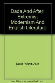 Dada and after: Extremist modernism and English literature