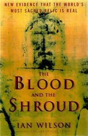 The BLOOD AND THE SHROUD : NEW EVIDENCE THAT THE WORLDS MOST SACRED RELIC IS REAL