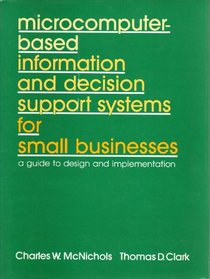 Microcomputer-Based Information and Decision Support Systems for Small Businesses: A Guide to Design and Implementation
