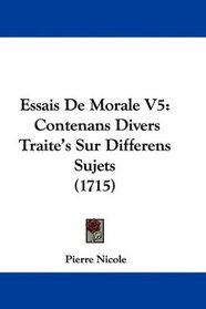 Essais De Morale V5: Contenans Divers Traite's Sur Differens Sujets (1715) (French Edition)