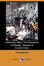 Historical Tales: The Romance of Reality, Volume VI (Illustrated Edition) (Dodo Press)