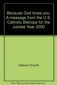 Because God loves you: A message from the U.S. Catholic Bishops for the Jubilee Year 2000
