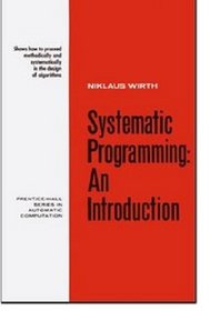 Systematic Programming: An Introduction (Prentice-Hall Series in Automatic Computation)