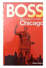 Boss: Mayor Richard J.Daley of Chicago