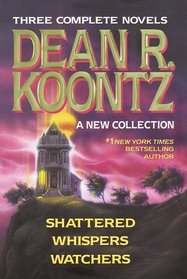 Three Complete Novels - Dean R. Koontz - A New Collection (Shattered/Whispers/Watchers)