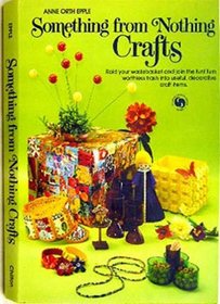 Something from nothing crafts (Chilton's creative crafts series)