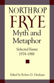 Northrop Frye, Myth and Metaphor: Selected Essays, 1974-1988