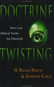 Doctrine Twisting: How Core Biblical Truths Are Distorted