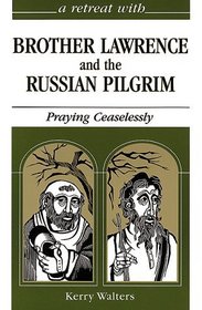 A Retreat With Brother Lawrence and the Russian Pilgrim: Praying Ceaselessly (Retreat With-- Series)