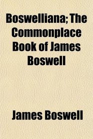 Boswelliana; The Commonplace Book of James Boswell