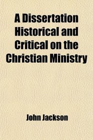 A Dissertation Historical and Critical on the Christian Ministry