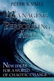 Managing as a Performing Art : New Ideas for a World of Chaotic Change