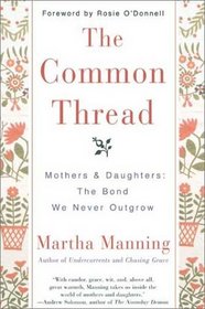 The Common Thread : Mothers and Daughters: The Bond We Never Outgrow