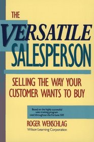 The Versatile Salesperson : Selling the Way Your Customer Wants to Buy