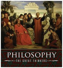 Philosophy, the Great Thinkers: An A-Z of History's Major Philosophers