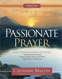 Passionate Prayer--A Quiet Time Experience: Eight Weeks of Guided Devotions: *Inspirational Readings *Prayer Starters and Journal Ideas *Questions for Reflection