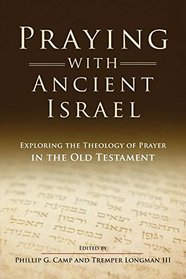 Praying With Ancient Israel: Exploring the Theology of Prayer in the Old Testament